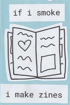 if i smoke i make zines
