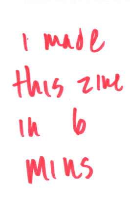 . i made this zine in 6 mins